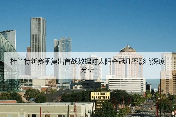 杜兰特新赛季复出首战数据对太阳夺冠几率影响深度分析